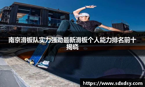 南京滑板队实力强劲最新滑板个人能力排名前十揭晓