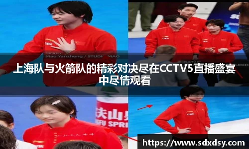 上海队与火箭队的精彩对决尽在CCTV5直播盛宴中尽情观看