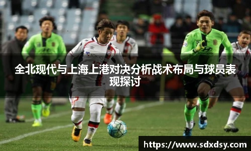 zoty中欧全北现代与上海上港对决分析战术布局与球员表现探讨