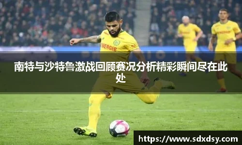 南特与沙特鲁激战回顾赛况分析精彩瞬间尽在此处